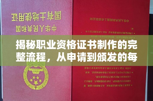 安徽揭秘职业资格证书制作的完整流程，从申请到颁发的每一步