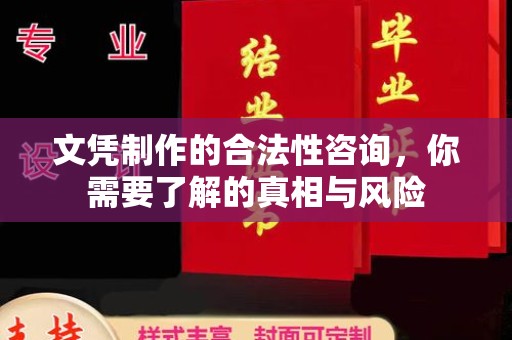 安徽文凭制作的合法性咨询，你需要了解的真相与风险
