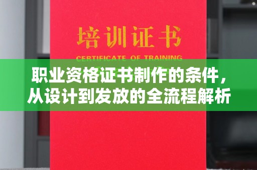 安徽职业资格证书制作的条件，从设计到发放的全流程解析