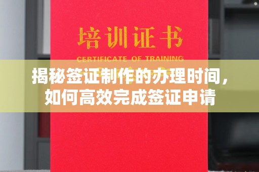 安徽揭秘签证制作的办理时间，如何高效完成签证申请