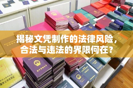 安徽揭秘文凭制作的法律风险，合法与违法的界限何在？