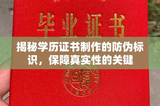安徽揭秘学历证书制作的防伪标识，保障真实性的关键
