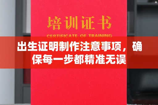 安徽出生证明制作注意事项，确保每一步都精准无误