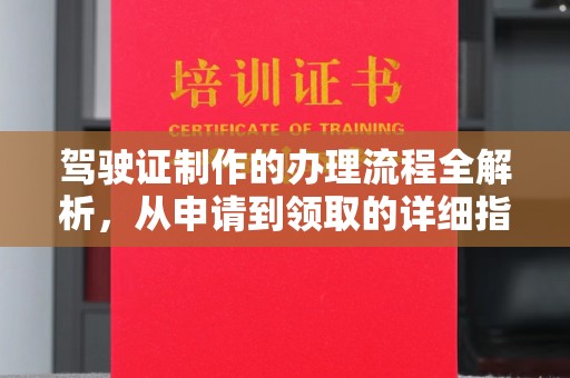 安徽驾驶证制作的办理流程全解析，从申请到领取的详细指南