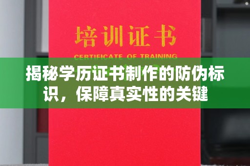 安徽揭秘学历证书制作的防伪标识，保障真实性的关键