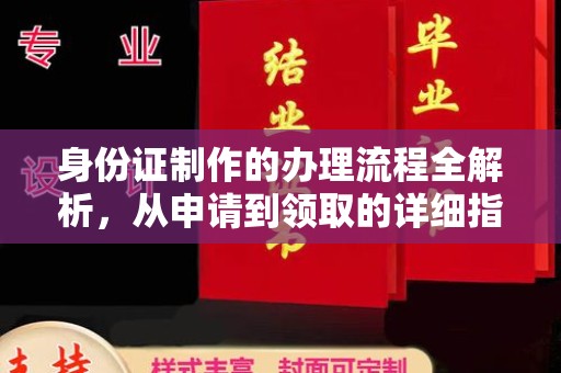 安徽身份证制作的办理流程全解析，从申请到领取的详细指南