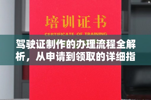 安徽驾驶证制作的办理流程全解析，从申请到领取的详细指南
