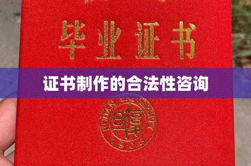 安徽证书制作的合法性咨询