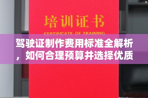 安徽驾驶证制作费用标准全解析，如何合理预算并选择优质服务？